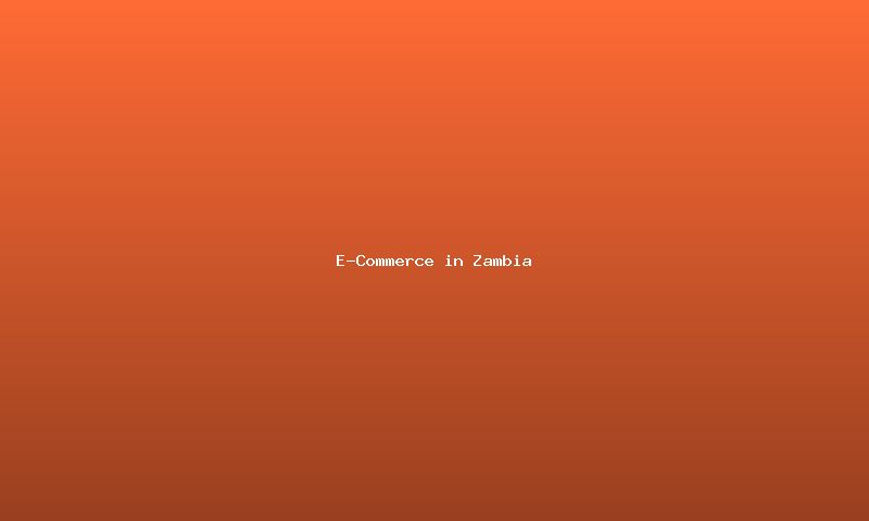 E-commerce growth in Zambia: opportunities for local businesses